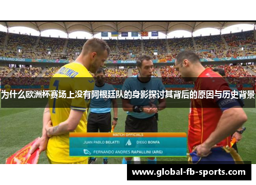 为什么欧洲杯赛场上没有阿根廷队的身影探讨其背后的原因与历史背景