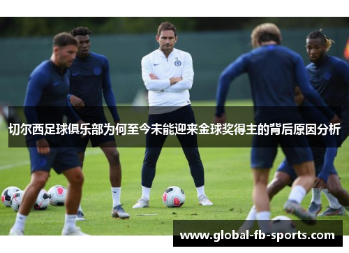 切尔西足球俱乐部为何至今未能迎来金球奖得主的背后原因分析 切尔西足球俱乐部为何至今未能迎来金球奖得主的背后原因分析