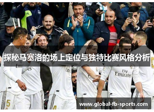 探秘马塞洛的场上定位与独特比赛风格分析