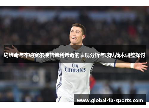 约维奇与本纳赛尔接替普利希奇的表现分析与球队战术调整探讨