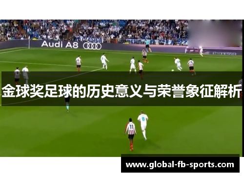 金球奖足球的历史意义与荣誉象征解析 金球奖足球的历史意义与荣誉象征解析