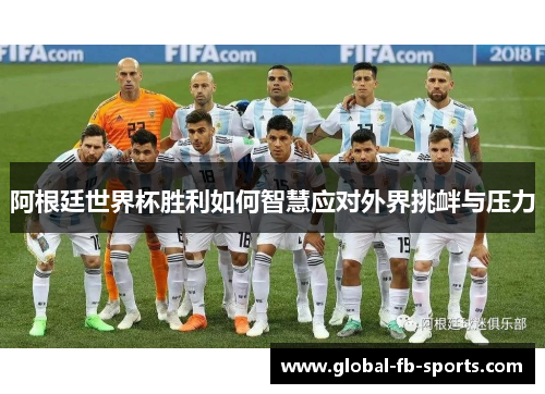 阿根廷世界杯胜利如何智慧应对外界挑衅与压力