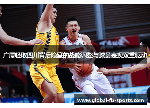广厦轻取四川背后隐藏的战略调整与球员表现双重驱动