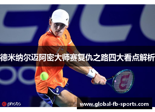 德米纳尔迈阿密大师赛复仇之路四大看点解析