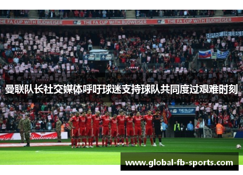 曼联队长社交媒体呼吁球迷支持球队共同度过艰难时刻